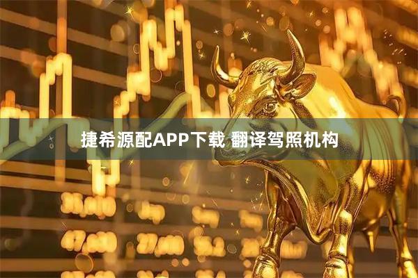 捷希源配APP下载 翻译驾照机构